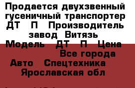 Продается двухзвенный гусеничный транспортер ДТ-10П › Производитель ­ завод “Витязь“ › Модель ­ ДТ-10П › Цена ­ 5 750 000 - Все города Авто » Спецтехника   . Ярославская обл.